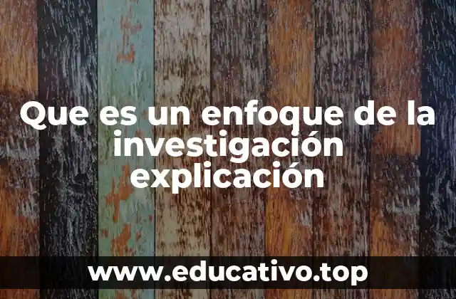 Que es un enfoque de la investigación explicación