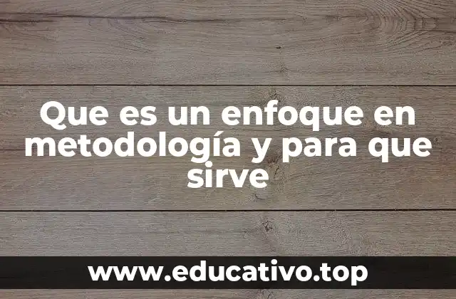 Que es un enfoque en metodología y para que sirve