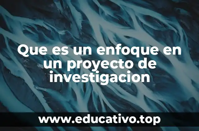 Que es un enfoque en un proyecto de investigacion