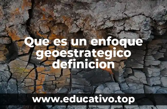 Que es un enfoque geoestrategico definicion