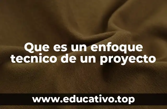 Que es un enfoque tecnico de un proyecto