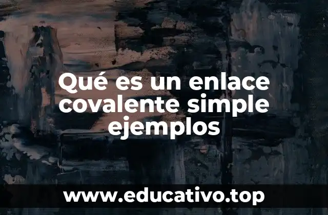 Qué es un enlace covalente simple ejemplos