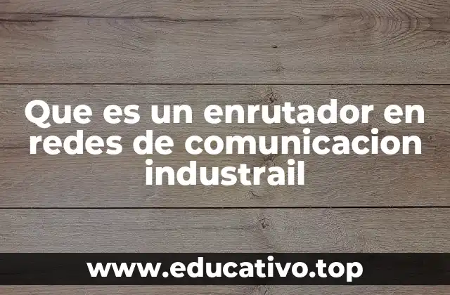 Que es un enrutador en redes de comunicacion industrail