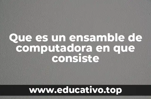 Que es un ensamble de computadora en que consiste