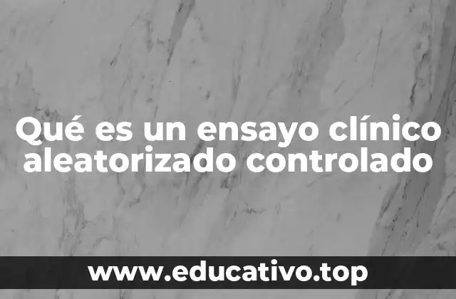 Qué es un ensayo clínico aleatorizado controlado