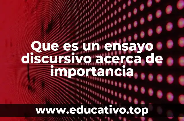 Que es un ensayo discursivo acerca de importancia