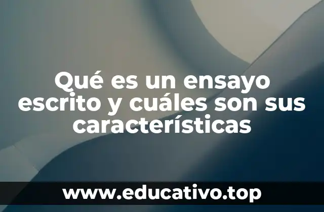 Qué es un ensayo escrito y cuáles son sus características