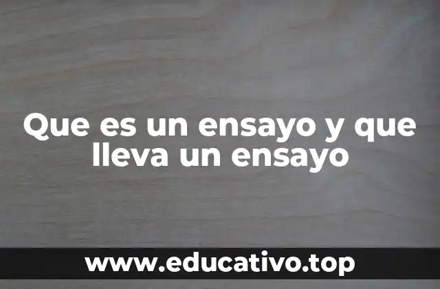 Que es un ensayo y que lleva un ensayo