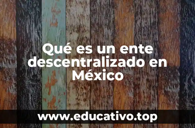Qué es un ente descentralizado en México