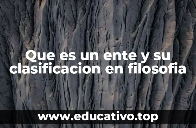 Que es un ente y su clasificacion en filosofia