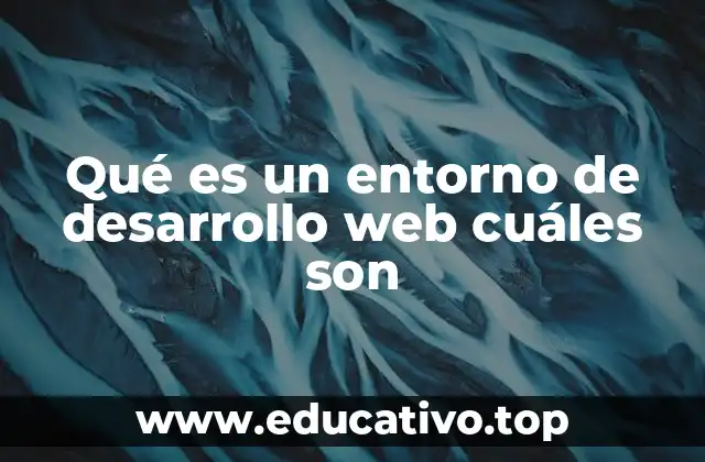Qué es un entorno de desarrollo web cuáles son