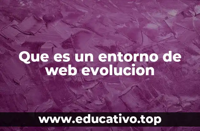 Que es un entorno de web evolucion