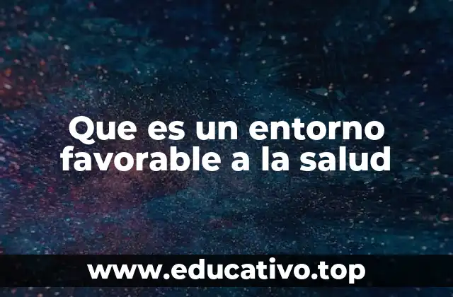 Que es un entorno favorable a la salud