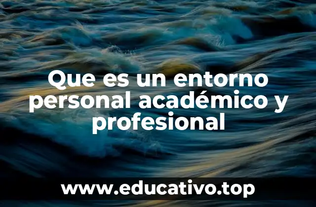 Que es un entorno personal académico y profesional