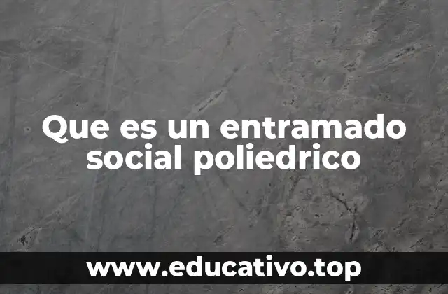 Que es un entramado social poliedrico