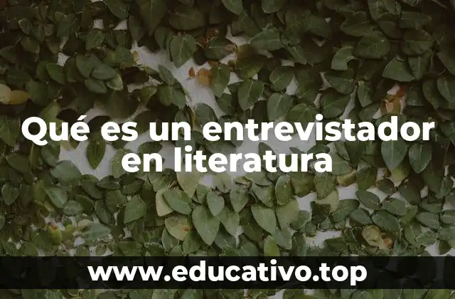 Qué es un entrevistador en literatura