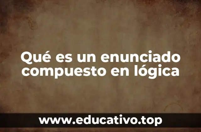 Qué es un enunciado compuesto en lógica