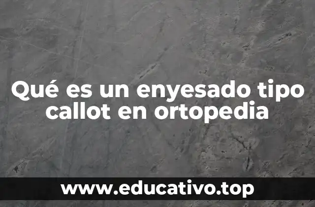 Qué es un enyesado tipo callot en ortopedia