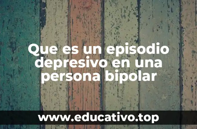 Que es un episodio depresivo en una persona bipolar