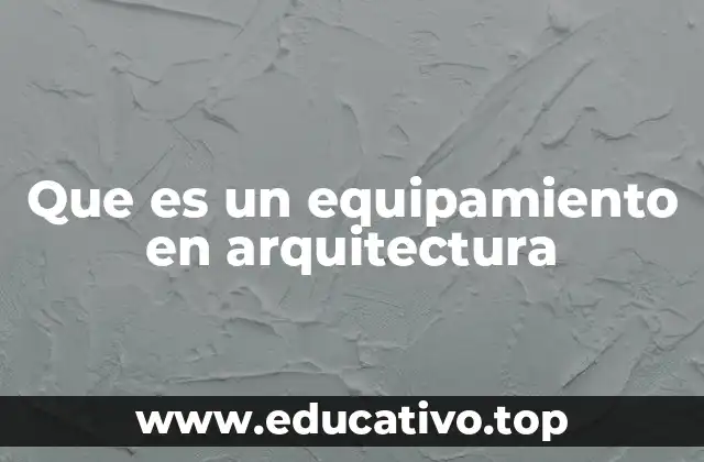 Que es un equipamiento en arquitectura
