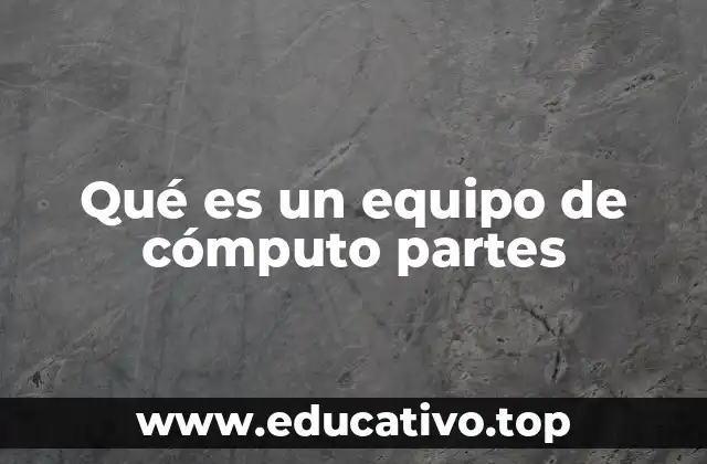 Qué es un equipo de cómputo partes