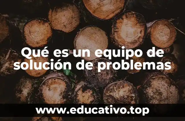 Qué es un equipo de solución de problemas