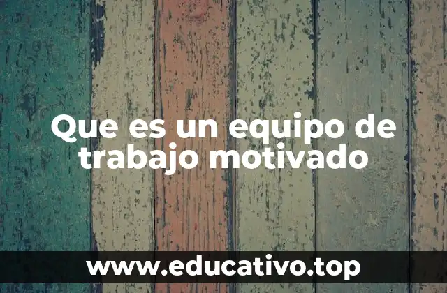 Que es un equipo de trabajo motivado