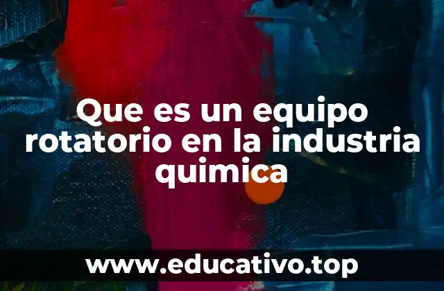 Que es un equipo rotatorio en la industria quimica