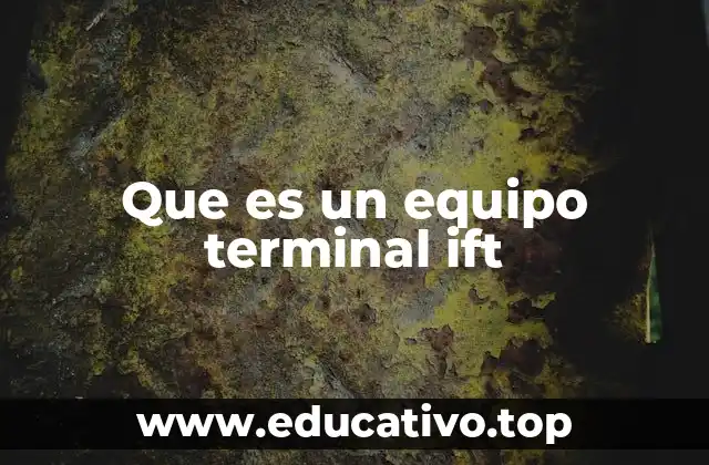 Que es un equipo terminal ift
