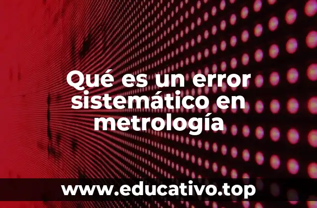 Qué es un error sistemático en metrología