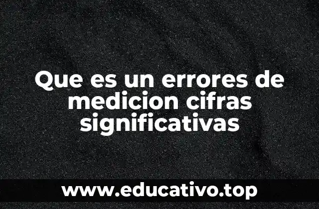 Que es un errores de medicion cifras significativas