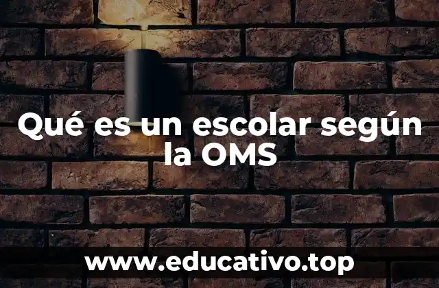 Qué es un escolar según la OMS