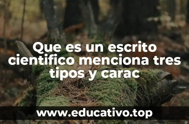 Que es un escrito cientifico menciona tres tipos y carac