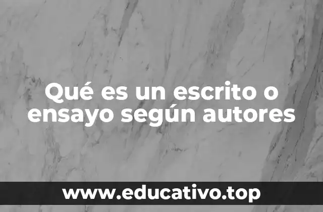 Qué es un escrito o ensayo según autores
