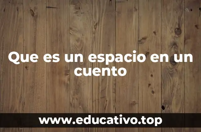 Que es un espacio en un cuento