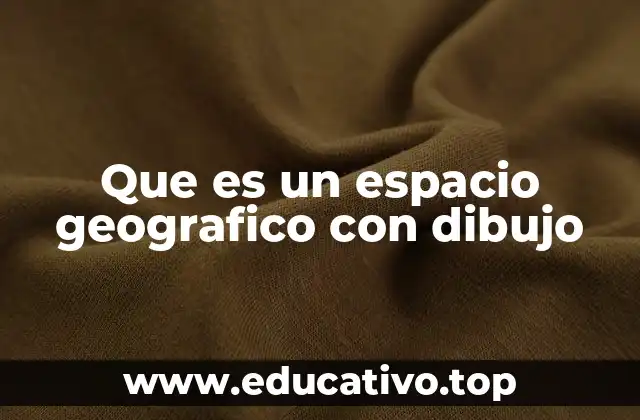 Que es un espacio geografico con dibujo