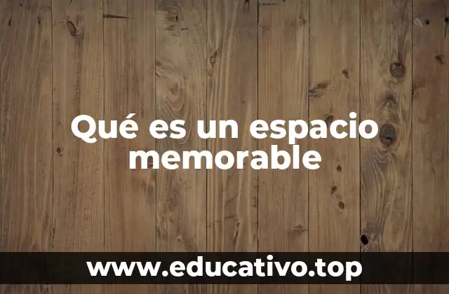 Qué es un espacio memorable