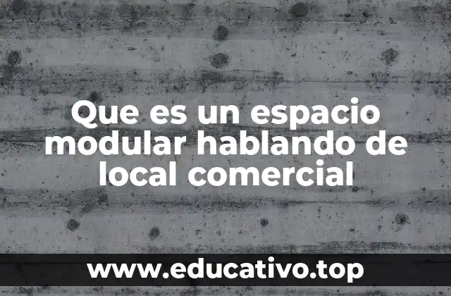Que es un espacio modular hablando de local comercial