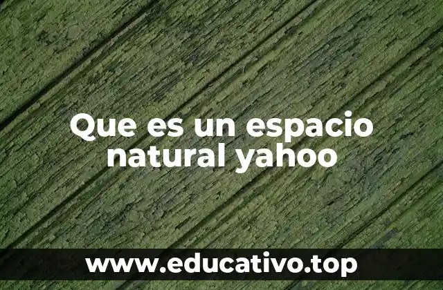 Que es un espacio natural yahoo