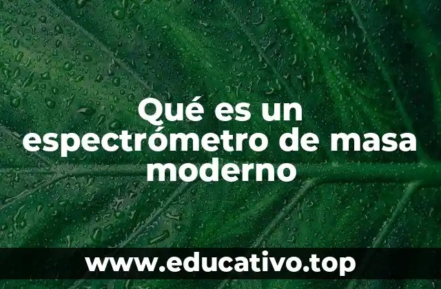 Qué es un espectrómetro de masa moderno