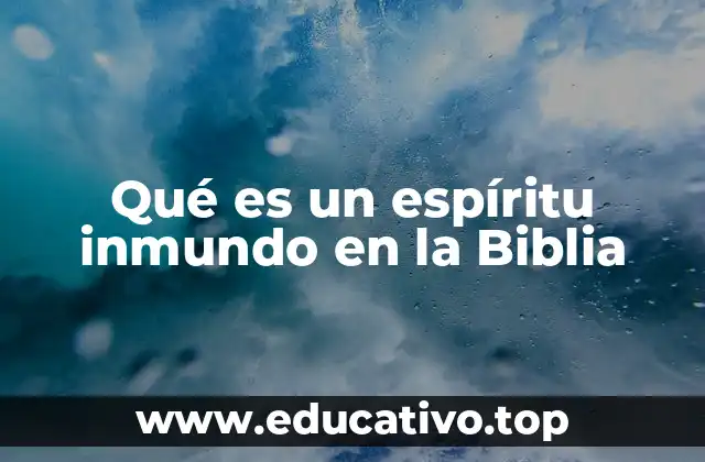 Qué es un espíritu inmundo en la Biblia