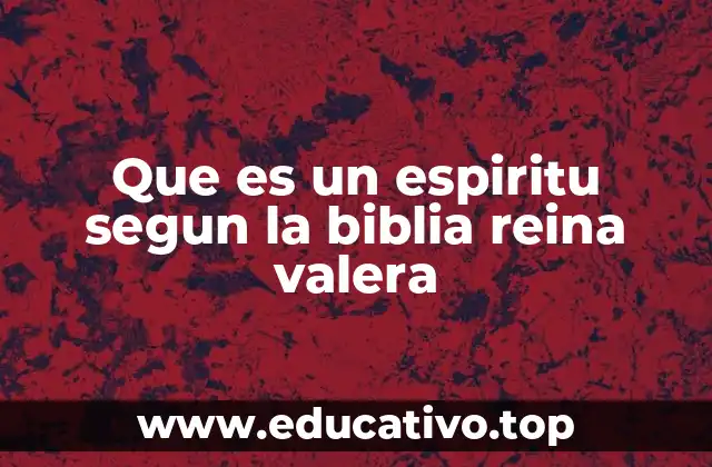 Que es un espiritu segun la biblia reina valera