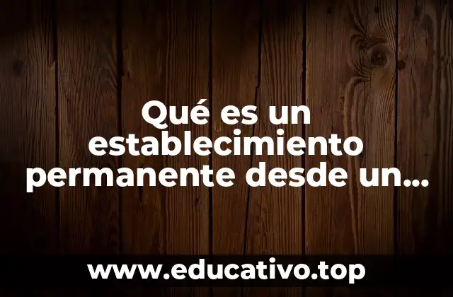 Qué es un establecimiento permanente desde un contexto fiscal