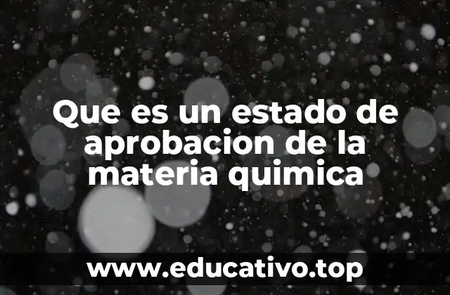 Que es un estado de aprobacion de la materia quimica
