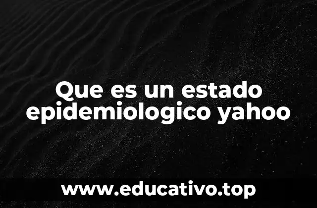 Que es un estado epidemiologico yahoo