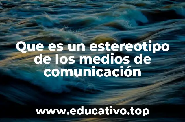 Que es un estereotipo de los medios de comunicación