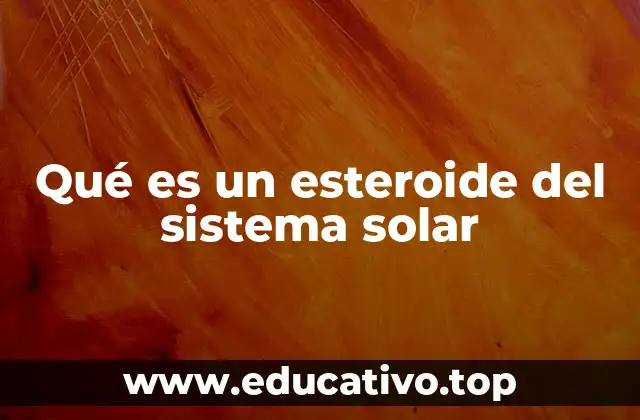Qué es un esteroide del sistema solar