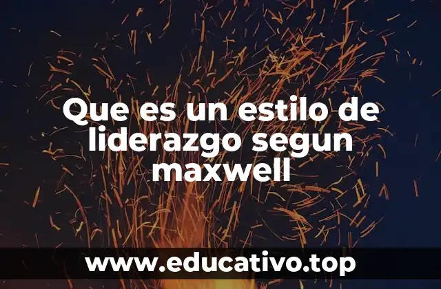 Que es un estilo de liderazgo segun maxwell
