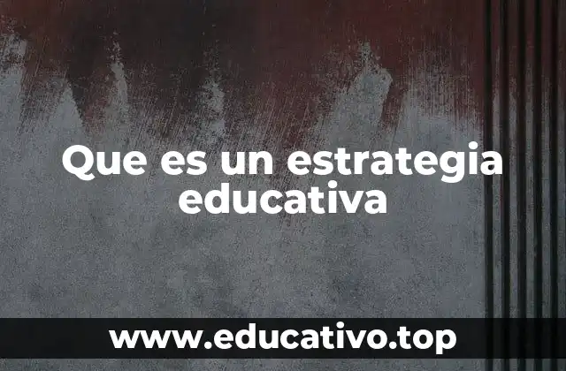 Que es un estrategia educativa