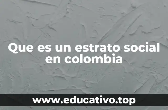 Que es un estrato social en colombia